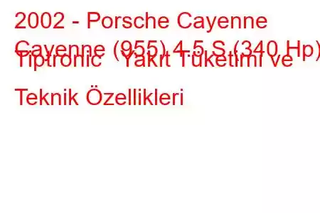 2002 - Porsche Cayenne
Cayenne (955) 4.5 S (340 Hp) Tiptronic Yakıt Tüketimi ve Teknik Özellikleri