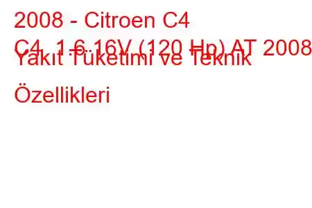 2008 - Citroen C4
C4 1.6 16V (120 Hp) AT 2008 Yakıt Tüketimi ve Teknik Özellikleri