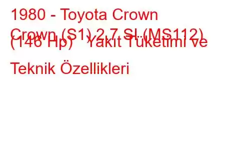 1980 - Toyota Crown
Crown (S1) 2.7 SI (MS112) (146 Hp) Yakıt Tüketimi ve Teknik Özellikleri