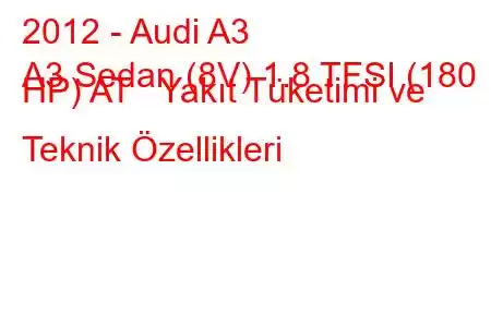 2012 - Audi A3
A3 Sedan (8V) 1.8 TFSI (180 HP) AT Yakıt Tüketimi ve Teknik Özellikleri