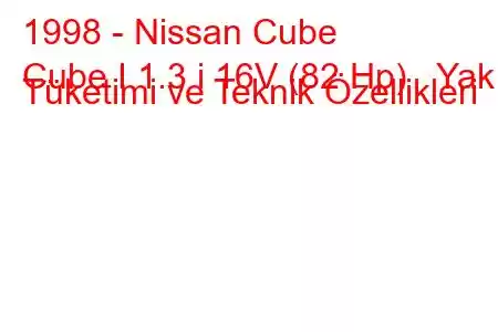 1998 - Nissan Cube
Cube I 1.3 i 16V (82 Hp) Yakıt Tüketimi ve Teknik Özellikleri