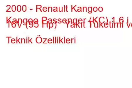 2000 - Renault Kangoo
Kangoo Passenger (KC) 1.6 i 16V (95 Hp) Yakıt Tüketimi ve Teknik Özellikleri