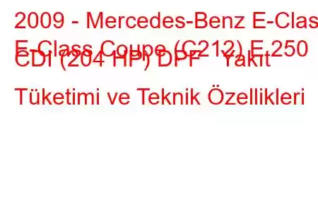 2009 - Mercedes-Benz E-Class
E-Class Coupe (C212) E 250 CDI (204 HP) DPF Yakıt Tüketimi ve Teknik Özellikleri