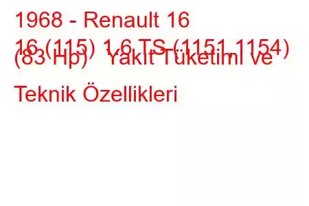 1968 - Renault 16
16 (115) 1.6 TS (1151,1154) (83 Hp) Yakıt Tüketimi ve Teknik Özellikleri