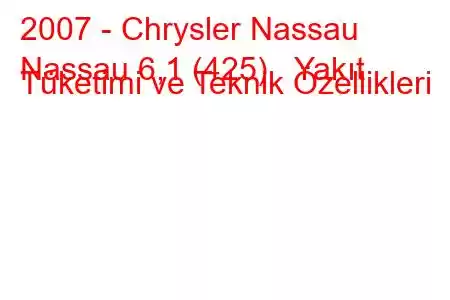 2007 - Chrysler Nassau
Nassau 6,1 (425) Yakıt Tüketimi ve Teknik Özellikleri