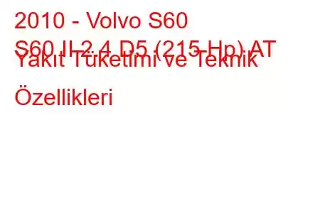 2010 - Volvo S60
S60 II 2.4 D5 (215 Hp) AT Yakıt Tüketimi ve Teknik Özellikleri