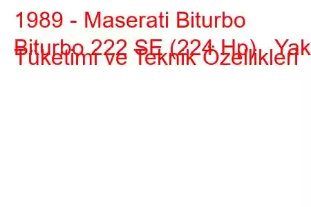 1989 - Maserati Biturbo
Biturbo 222 SE (224 Hp) Yakıt Tüketimi ve Teknik Özellikleri