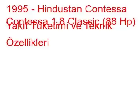 1995 - Hindustan Contessa
Contessa 1.8 Classic (88 Hp) Yakıt Tüketimi ve Teknik Özellikleri