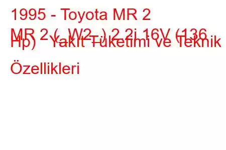 1995 - Toyota MR 2
MR 2 (_W2_) 2.2i 16V (136 Hp) Yakıt Tüketimi ve Teknik Özellikleri