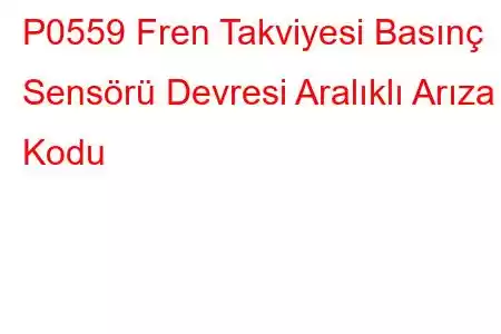 P0559 Fren Takviyesi Basınç Sensörü Devresi Aralıklı Arıza Kodu