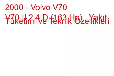 2000 - Volvo V70
V70 II 2.4 D (163 Hp) Yakıt Tüketimi ve Teknik Özellikleri