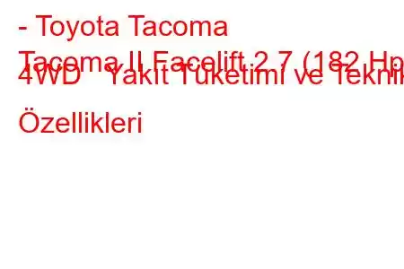 - Toyota Tacoma
Tacoma II Facelift 2.7 (182 Hp) 4WD Yakıt Tüketimi ve Teknik Özellikleri