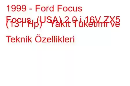 1999 - Ford Focus
Focus (USA) 2.0 i 16V ZX5 (131 Hp) Yakıt Tüketimi ve Teknik Özellikleri