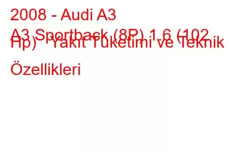 2008 - Audi A3
A3 Sportback (8P) 1.6 (102 Hp) Yakıt Tüketimi ve Teknik Özellikleri