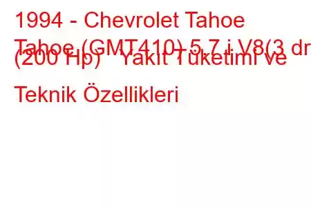 1994 - Chevrolet Tahoe
Tahoe (GMT410) 5.7 i V8(3 dr) (200 Hp) Yakıt Tüketimi ve Teknik Özellikleri