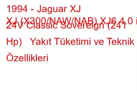 1994 - Jaguar XJ
XJ (X300/NAW/NAB) XJ6 4.0 i 24V Classic Sovereign (241 Hp) Yakıt Tüketimi ve Teknik Özellikleri