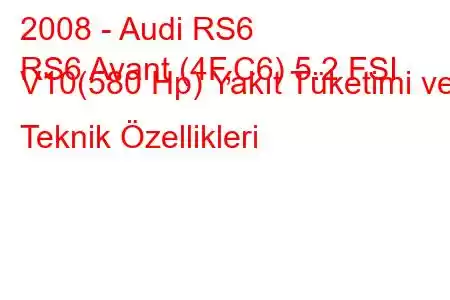 2008 - Audi RS6
RS6 Avant (4F,C6) 5.2 FSI V10(580 Hp) Yakıt Tüketimi ve Teknik Özellikleri