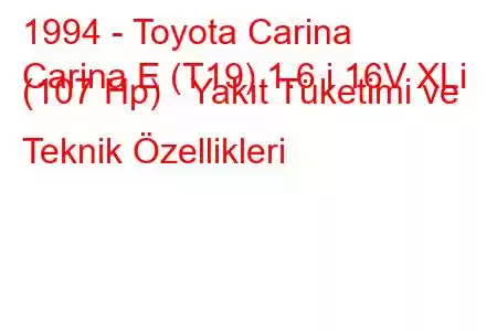 1994 - Toyota Carina
Carina E (T19) 1.6 i 16V XLi (107 Hp) Yakıt Tüketimi ve Teknik Özellikleri