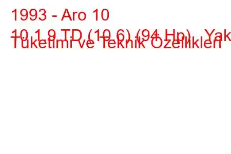 1993 - Aro 10
10 1.9 TD (10.6) (94 Hp) Yakıt Tüketimi ve Teknik Özellikleri