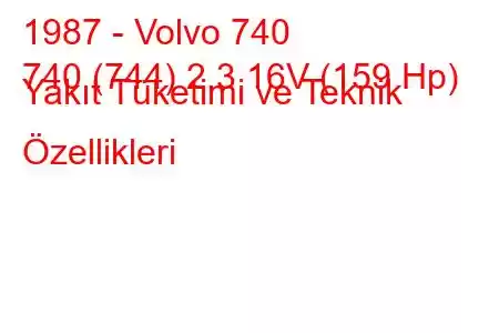 1987 - Volvo 740
740 (744) 2.3 16V (159 Hp) Yakıt Tüketimi ve Teknik Özellikleri