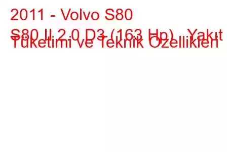 2011 - Volvo S80
S80 II 2.0 D3 (163 Hp) Yakıt Tüketimi ve Teknik Özellikleri