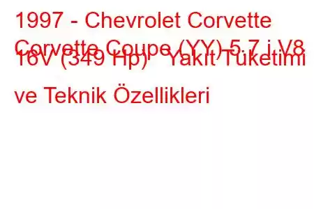 1997 - Chevrolet Corvette
Corvette Coupe (YY) 5.7 i V8 16V (349 Hp) Yakıt Tüketimi ve Teknik Özellikleri