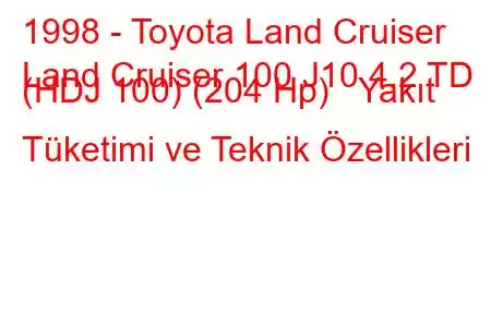 1998 - Toyota Land Cruiser
Land Cruiser 100 J10 4.2 TD (HDJ 100) (204 Hp) Yakıt Tüketimi ve Teknik Özellikleri