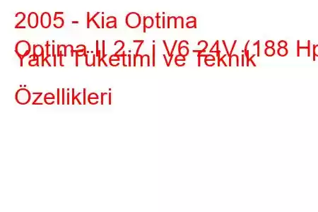 2005 - Kia Optima
Optima II 2.7 i V6 24V (188 Hp) Yakıt Tüketimi ve Teknik Özellikleri