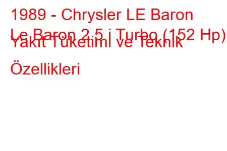 1989 - Chrysler LE Baron
Le Baron 2.5 i Turbo (152 Hp) Yakıt Tüketimi ve Teknik Özellikleri