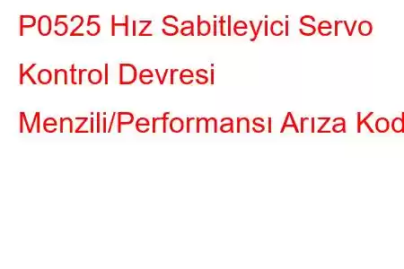 P0525 Hız Sabitleyici Servo Kontrol Devresi Menzili/Performansı Arıza Kodu