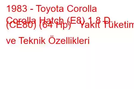 1983 - Toyota Corolla
Corolla Hatch (E8) 1.8 D (CE80) (64 Hp) Yakıt Tüketimi ve Teknik Özellikleri