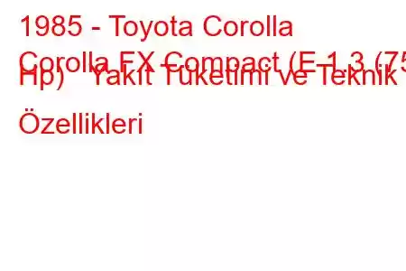 1985 - Toyota Corolla
Corolla FX Compact (E 1.3 (75 Hp) Yakıt Tüketimi ve Teknik Özellikleri