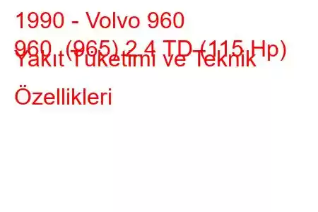 1990 - Volvo 960
960 (965) 2.4 TD (115 Hp) Yakıt Tüketimi ve Teknik Özellikleri