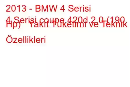 2013 - BMW 4 Serisi
4 Serisi coupe 420d 2.0 (190 Hp) Yakıt Tüketimi ve Teknik Özellikleri