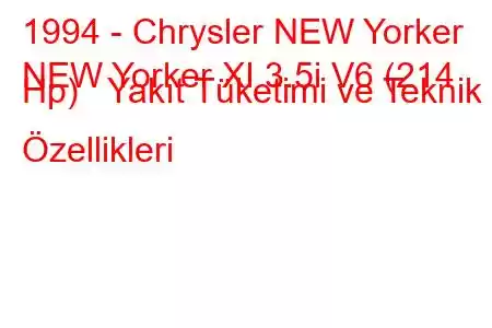 1994 - Chrysler NEW Yorker
NEW Yorker XI 3.5i V6 (214 Hp) Yakıt Tüketimi ve Teknik Özellikleri