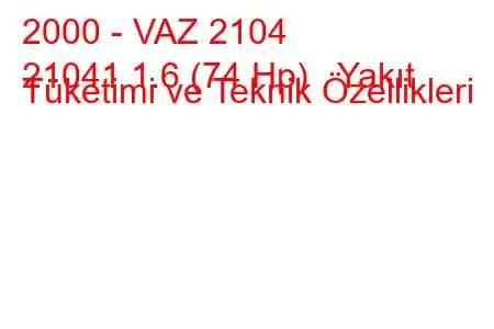 2000 - VAZ 2104
21041 1.6 (74 Hp) Yakıt Tüketimi ve Teknik Özellikleri