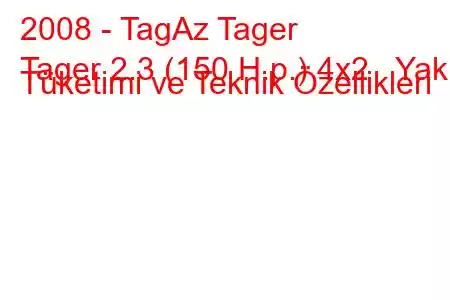 2008 - TagAz Tager
Tager 2.3 (150 H.p.) 4x2 Yakıt Tüketimi ve Teknik Özellikleri