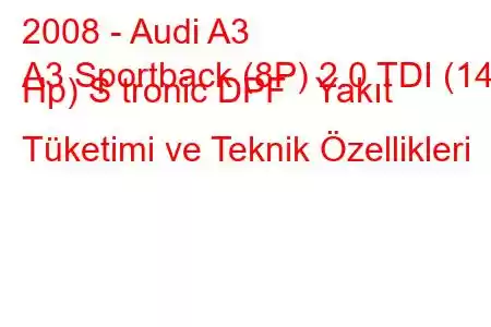 2008 - Audi A3
A3 Sportback (8P) 2.0 TDI (140 Hp) S tronic DPF Yakıt Tüketimi ve Teknik Özellikleri