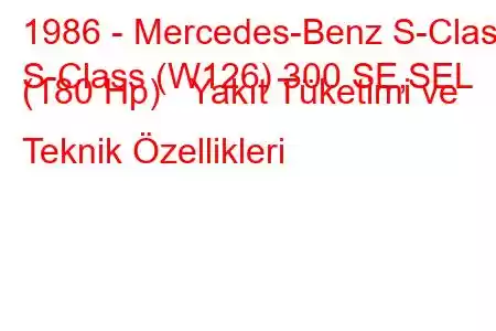 1986 - Mercedes-Benz S-Class
S-Class (W126) 300 SE,SEL (180 Hp) Yakıt Tüketimi ve Teknik Özellikleri