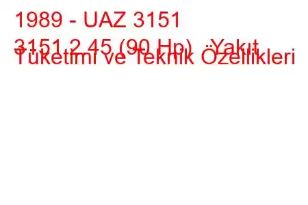 1989 - UAZ 3151
3151 2.45 (90 Hp) Yakıt Tüketimi ve Teknik Özellikleri