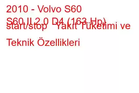 2010 - Volvo S60
S60 II 2.0 D4 (163 Hp) start/stop Yakıt Tüketimi ve Teknik Özellikleri