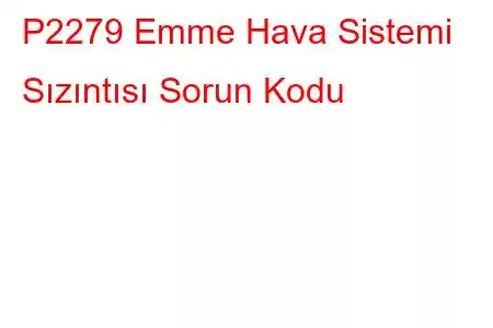 P2279 Emme Hava Sistemi Sızıntısı Sorun Kodu