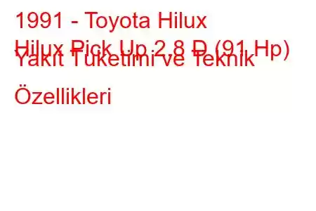 1991 - Toyota Hilux
Hilux Pick Up 2.8 D (91 Hp) Yakıt Tüketimi ve Teknik Özellikleri