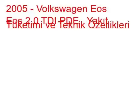 2005 - Volkswagen Eos
Eos 2.0 TDI PDE Yakıt Tüketimi ve Teknik Özellikleri