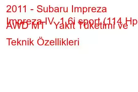 2011 - Subaru Impreza
Impreza IV 1.6i sport (114 Hp) AWD MT Yakıt Tüketimi ve Teknik Özellikleri