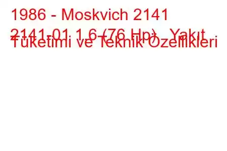 1986 - Moskvich 2141
2141-01 1.6 (76 Hp) Yakıt Tüketimi ve Teknik Özellikleri