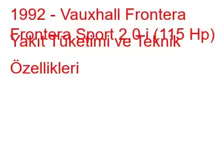 1992 - Vauxhall Frontera
Frontera Sport 2.0 i (115 Hp) Yakıt Tüketimi ve Teknik Özellikleri