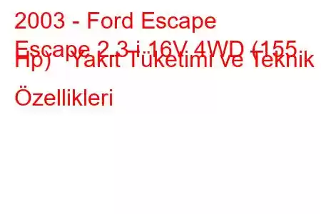 2003 - Ford Escape
Escape 2.3 i 16V 4WD (155 Hp) Yakıt Tüketimi ve Teknik Özellikleri