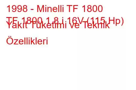 1998 - Minelli TF 1800
TF 1800 1.8 i 16V (115 Hp) Yakıt Tüketimi ve Teknik Özellikleri