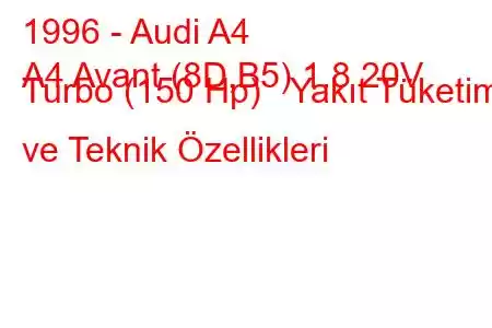 1996 - Audi A4
A4 Avant (8D,B5) 1.8 20V Turbo (150 Hp) Yakıt Tüketimi ve Teknik Özellikleri